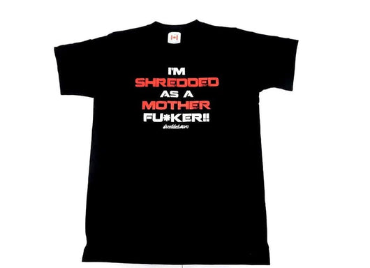Limited Edition I'm Shredded As A Mother Fu*ker T-Shirt : Black (with Red and white letters)