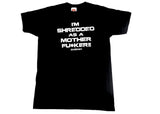 I'm Shredded As A Mother Fu*ker T-shirt : Black (with white letters)